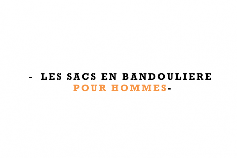 La Grande Mode - Le sac en bandoulière pour hommes, on en parle ? - Avril 2018